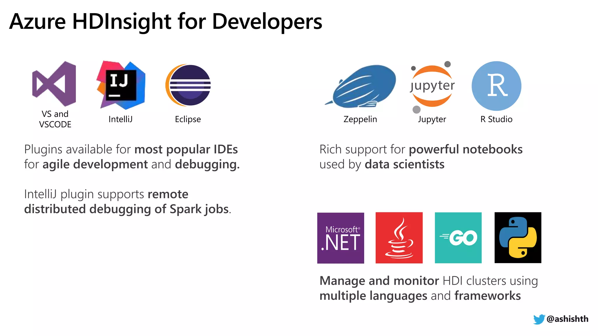 VS and
VSCODE
IntelliJ Eclipse Zeppelin Jupyter R Studio
@ashishth
 