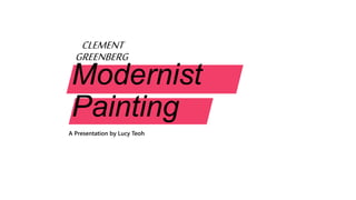 CLEMENT
GREENBERG
Modernist
Painting
A Presentation by Lucy Teoh
 