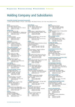 Corporate review Governance and strategy Financial statements Information
132 Ecobank Group Annual Report 2009
Holding Company and Subsidiaries
Group Office (Ecobank Transnational Incorporated):
2, Avenue Sylvanus Olympio - BP 3261 - Lomé (Togo) - Tel: (228) 221 03 03 / 221 31 68 - Fax: (228) 221 51 19
Benin
Rue du Gouverneur Bayol
01 B.P. 1280 - Cotonou - Bénin
Tel: (229) 21 31 30 69 / 21 31 40 23
Fax: (229) 21 31 33 85
Burkina-Faso
49, rue de l’hôtel de ville,
01 B.P. 145 - Ouagadougou 01 - Burkina-Faso
Tel: (226) 50 33 33 33 / 50 49 64 00
Fax: (226) 50 31 89 81
Burundi
6, rue de la Science
B.P. 270 -Bujumbura - Burundi
Tel: (257) 22 22 63 51
Fax: (257) 22 22 54 37
Cameroon
Boulevard de la Liberté
B.P. 582 - Douala - Cameroun
Tel: (237) 33 43 82 51-53
(237) 33 43 84 88 / 89
Fax: (237) 33 43 86 09
Central African Republic
Place de la République -B.P. 910
Bangui - République Africaine
Tel: (236) 21 61 00 42
Fax: (236) 21 61 61 36
Chad
Avenue Charles de Gaulle
B.P. 87 - N'Djamena - Tchad
Tel: (235) 2252 43 14 / 21
Fax: (235) 2252 23 45
Congo
Rond point de la coupole
B.P. 2485 - Brazzaville - Congo
Tel: (242) 644 11 00 / 559 54 54
(242) 569 54 54
Côte d’Ivoire
Immeuble Alliance
Avenue Terrasson de Fougères
01 B.P. 4107 - Abidjan 01 - Côte d’Ivoire
Tel: (225) 20 31 92 00
Fax: (225) 20 21 88 16
Democratic Republic of Congo
Immeuble Future Tower
3642 Bld du 30 juin - B.P. 7515
Kinshasa - Gombe - RD Congo
Tel: (243) 99 60 16 000
Fax: (243) 99 60 17 070
Gabon
214, avenue Bouet – 9ème
étage
BP: 12111 Libreville - Gabon
Tel: (241) 76 20 71 / 76 20 73
Fax: (241) 76 20 75
The Gambia
42 Kairaba Avenue - P.O. Box 3466
Serrekunda - The Gambia
Tel: (220) 439 90 31-33
Fax: (220) 439 90 34
Ghana
19th
, Seventh Avenue Ridge West
P.O. Box 16746 - Accra North Ridge Ghana
Tel: (233) 21 68 11 66 / 67
Fax: (233) 21 68 04 28
Guinea
Immeuble Al Iman
Avenue de la République
B.P. 5687 - Conakry - Guinée
Tel: (224) 30 45 57 77 / 76
Fax: (224) 30 45 42 41
Guinea Bissau
Avenue Amilcar Cabral
B.P. 126 - Bissau - Guinée Bissau
Tel: (245) 320 73 60 / 61
Fax: (245) 320 73 63
Kenya
Ecobank Towers , Muindi Mbingu Street
P.O.Box 49584 code 00100 - Nairobi - Kenya
Tel : (254) 20 288 3000
Fax: (254) 20 224 9670
Liberia
Ashmun & Randall Street - P.O. Box 4825
1000 Monrovia 10 - Liberia
Tel: (231) 727 72 77 / 697 44 94-6
Fax: (231) 701 22 90
Malawi
Ecobank House
Corner Victoria Avenue & Henderson Street,
Private Bag 389, Chichiri
Blantyre 3 - Malawi
Tel: (265) 01 822 808 / 822 099
Fax: (265) 01 822 683 / 820 583
Mali
Place de la Nation - Quartier du Fleuve
B.P. E1272 - Bamako - Mali
Tel: (223) 20 70 06 00
Fax: (223) 20 23 33 05
Niger
Angle Boulevard de la Liberté et Rue des
Bâtisseurs - B.P. 13804 - Niamey - Niger
Tel: (227) 20 73 71 81-83
Fax: (227) 20 73 72 03-04
Nigeria
Plot 21, Ahmadu Bello Way -P.O. Box 72688
Victoria Island - Lagos - Nigeria
Tel: (234) 1 2710391 – 5
Fax: (234) 1 2616568
Rwanda
Plot 314, Avenue de la Paix
P.O. Box 3268 - Kigali - Rwanda
Tel: (250) 252 503580-8
Fax: (250) 252 501320
Sao Tome e Principe
Edifício HB, Travessa do Pelourinho
C.P. 316 - São Tomé - São Tomé e Príncipe
Tel: (239) 222 21 41 / 222 50 02
Fax: (239) 222 26 72
Senegal
8, Avenue Léopold Sédar Senghor
B.P. 9095 - Centre Douanes (CD)
Dakar - Sénégal
Tel: (221) 33 849 20 00
Fax: (221) 33 823 47 07
Sierra Leone
7, Lightfoot Boston Street - P.O. Box 1007
Freetown - Sierra Leone
Tel: (232) 22 221 704 / 227 801
Fax: (232) 22 290 450
Tanzania
Plot No. 502/157 & 971/157
Uhuru Street, Mnazi Mmoja
Central Area, Dar es Salaam - Tanzania
Tel: (255) 22 213 7447
Fax: (255) 22 213 7446
Togo
20, Avenue Sylvanus Olympio
B.P. 3302 - Lomé - Togo
Tel: (228) 221 72 14
Fax: (228) 221 42 37
Uganda
Plot 4, Parliament Avenue
P.O. Box 7368 - Kampala - Uganda
Tel: (256) 417 700 100 / 102
Fax: (256) 312 266 079
Zambia
22768 Thabo Mbeki Road - P O Box 30705
Lusaka - Zambia
Tel: (260) 211 250 056 /7
(260) 211 250 202 / 3 / 4
Fax: (260) 211 250 171
EBI S.A. Groupe Ecobank
Tour Atlantique
1, Place de la Pyramide, 12ème
étage
92911 Paris la Défense Cedex - France
Tel: (33) (0)1 55 23 23 40
Fax: (33) (0)1 47 76 42 41
Ecobank Cape Verde
Praça Infante D. Henrique, n° 18
C.P. 374/C Praia
Santiago – Cabo Verde
Tel: (238) 260 36 60
Fax: (238) 261 10 90
Ecobank Representative Office
(South Africa)
4, Sandown Valley Crescent
4th Floor, Sandton 2196
Johannesburg, South Africa
Tel: (27) 11 783 6197/6431/6391
Fax: (27) 11 783 6852
Ecobank Development Corporation (EDC)
2, Avenue Sylvanus Olympio
BP 3261 Lomé - Togo
Tel: (233) 21 25 17 23
Fax: (233) 21 25 17 34
EDC Investment Corporation
Immeuble Alliance, 4ème
Etage
Avenue Terrasson de Fougères
01 B.P. 4107 - Abidjan 01 - Côte d'Ivoire
Tel: (225) 20 21 10 44 / 20 31 92 24
Fax: (225) 20 21 10 46
EDC Stockbrokers Limited
5, Second Ridge Link, North Ridge
P O Box 16746 - Accra North - GHANA
Tel: (233) 21 25 17 23 / 24
Fax: (233) 21 25 17 20
EDC Securities Limited
Plot 21, Ahmadu Bello Way
P. O. Box 72688 - Victoria Island
Lagos - Nigeria
Tel: (234) 1 761 3833 / 761 3703
Fax: (234) 1 271 4860
Ecobank Asset Management (EAM)
Immeuble Alliance, 4ème
Etage
Avenue Terrasson de Fougères
01 B.P. 4107 - Abidjan 01 - Côte d'Ivoire
Tel: (225) 20 22 26 68
Fax: (225) 20 21 10 46
eProcess International SA
20, Avenue Sylvanus Olympio
B.P. 4385 - Lomé - Togo
Tel: (228) 222 23 70
Fax: (228) 222 24 34
Ghana Office:
N°. 556/4 Cola Avenue, Kokomleme
Accra - Ghana
Tel: (233) 21 213 999
Fax: (233) 21 234 457
 