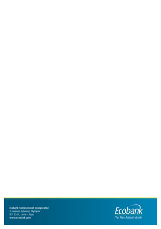 Ecobank Transnational Incorporated
2, Avenue Sylvanus Olympio
B.P. 3261, Lomé – Togo
www.ecobank.com
 