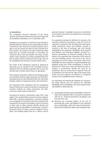 Ecobank Group Annual Report 2009 69
a) Subsidiaries
The consolidated financial statements of the Group
comprise the financial statements of the parent entity and
all consolidated subsidiaries as of 31 December 2009.
Subsidiaries are companies in which the Group directly or
indirectly holds the majority of the voting rights and where
it determines their financial and business policies and is
able to exercise control over them in order to benefit from
their activities. The existence and effect of potential voting
rights that are currently exercisable or convertible are
considered when assessing whether the Group controls
another entity. Subsidiaries are fully consolidated from the
date on which control is transferred to the Group. They are
de-consolidated from the date on which control ceases.
The results of the subsidiaries acquired or disposed of
during the year are included in the consolidated income
statement from the effective acquisition date or up to the
effective date on which control ceases, as appropriate.
Inter-company transactions, balances and intragroup gains
on transactions between group companies are eliminated.
Intragroup losses are also eliminated unless the transaction
provides evidence of impairment of the asset transferred.
The integration of the subsidiaries into the consolidated
financial statements is based on consistent accounting and
valuation methods for similar transactions and other
occurrences under similar circumstances.
Accounting for business combinations under IFRS 3 only
applies if it is considered that a business has been acquired.
Under IFRS 3, ‘Business combinations’, a business is defined
as an integrated set of activities and assets conducted and
managed for the purpose of providing a return to investors
or lower costs or other economic benefits directly and
proportionately to policyholders or participants. A business
generally consists of inputs, processes applied to those
inputs, and resulting outputs that are, or will be, used to
generate revenues. If goodwill is present in a transferred
set of activities and assets, the transferred set is presumed
to be a business.
For acquisitions meeting the definition of a business, the
acquisition method of accounting is used. The cost of an
acquisition is measured as the fair value of the assets given,
equity instruments issued and liabilities incurred or
assumed at the date of exchange, plus costs directly
attributable to the acquisition. Identifiable assets acquired
and liabilities and contingent liabilities assumed in a
business combination are measured initially at their fair
values at the acquisition date, irrespective of the extent of
any non-controlling interest. The excess of the cost of
acquisition over the fair value of the Group’s share of the
identifiable net assets acquired is recorded as goodwill. Any
goodwill arising from initial consolidation is tested for
impairment at least once a year and whenever events or
changes in circumstances indicate the need for an
impairment. They are written down if required. If the cost
of acquisition is less than the fair value of the Group’s share
of the net assets acquired, the difference is recognised
directly in the consolidated income statement.
For acquisitions not meeting the definition of a business,
the Group allocates the cost between the individual
identifiable assets and liabilities. The cost of acquired assets
and liabilities is determined by:
I) accounting for financial assets and liabilities at their fair
value at the acquisition date as measured in accordance
with IAS 39, ‘Financial instruments: Recognition and
measurement’; and
II) allocating the remaining balance of the cost of
purchasing the assets and liabilities to the individual
assets and liabilities, other than financial instruments,
based on their relative fair values at the acquisition date.
 