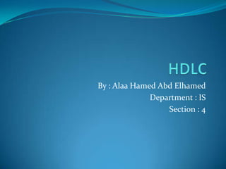 HDLC By : AlaaHamedAbdElhamed Department : IS Section : 4 