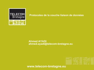 Protocoles de la couche liaison de données www.telecom-bretagne.eu Ahmed AYADI [email_address] 