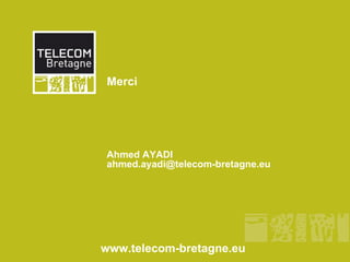 Merci www.telecom-bretagne.eu Ahmed AYADI [email_address] 
