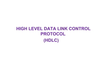 HIGH LEVEL DATA LINK CONTROL 
PROTOCOL 
(HDLC) 
 