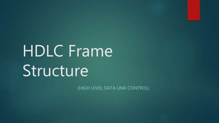 HDLC Frame
Structure
(HIGH LEVEL DATA LINK CONTROL)
 