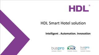 HDL Smart Hotel solution
Intelligent . Automation. Innovation
 