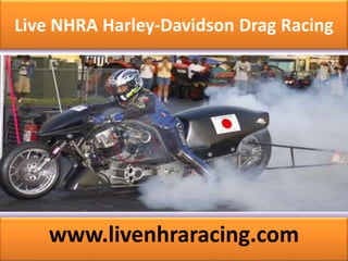 Live NHRA Harley-Davidson Drag Racing
www.livenhraracing.com
 