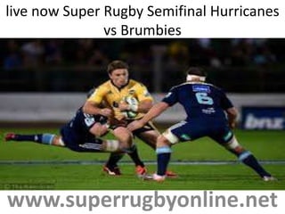 live now Super Rugby Semifinal Hurricanes
vs Brumbies
www.superrugbyonline.net
 
