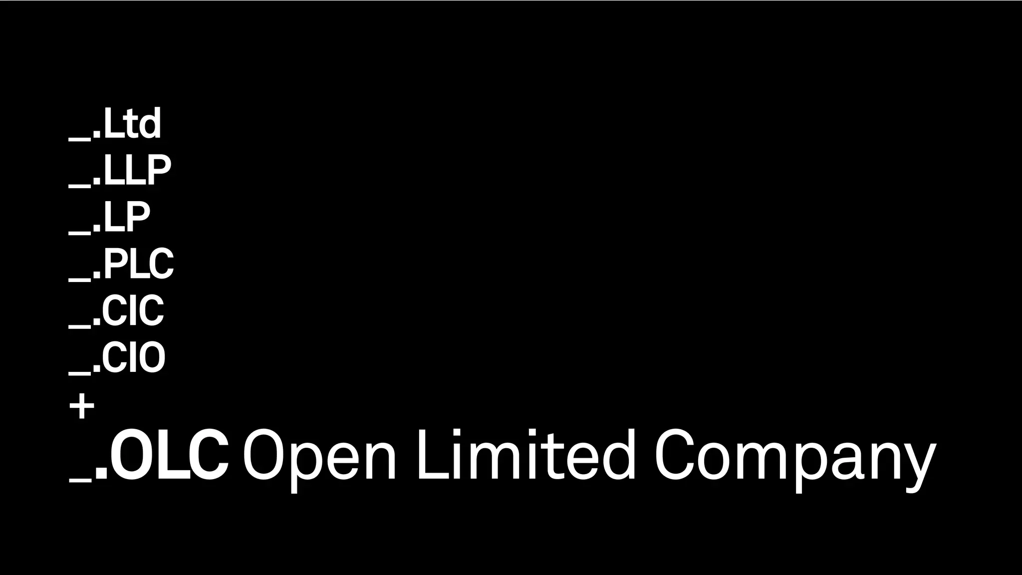 _.Ltd
_.LLP
_.LP
_.PLC
_.CIC
_.CIO
+
_.OLCOpen Limited Company
 
