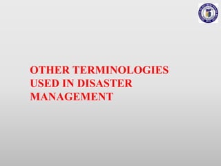 OTHER TERMINOLOGIES
USED IN DISASTER
MANAGEMENT
 