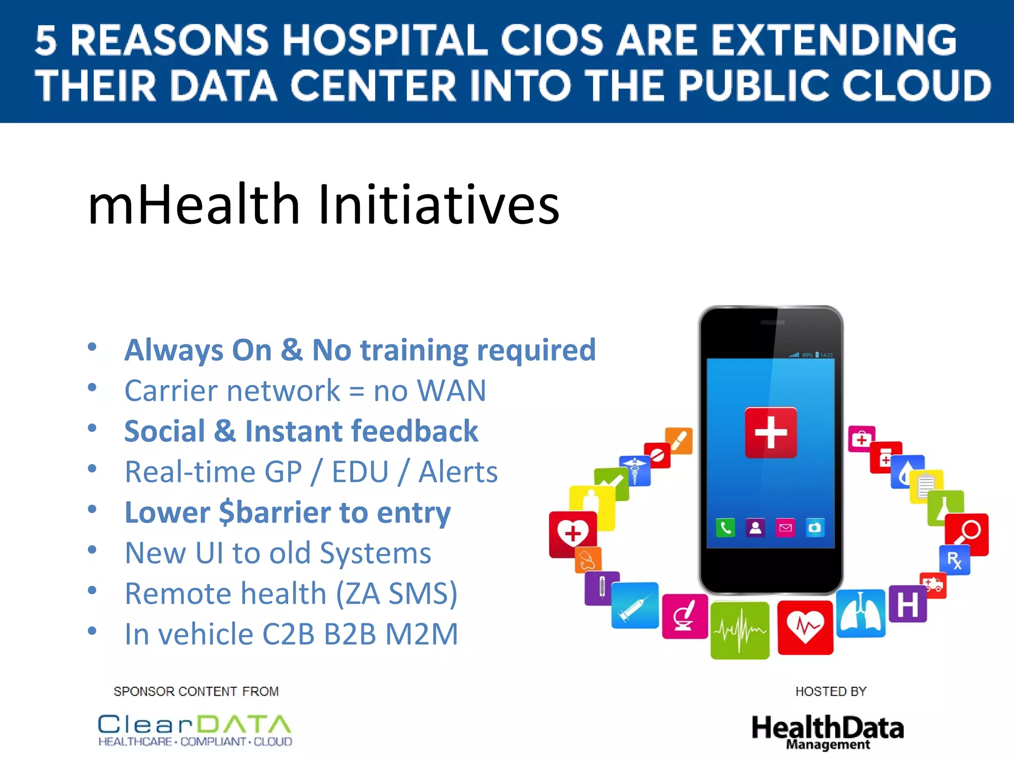 mHealth Initiatives
• Always On & No training required
• Carrier network = no WAN
• Social & Instant feedback
• Real-time GP / EDU / Alerts
• Lower $barrier to entry
• New UI to old Systems
• Remote health (ZA SMS)
• In vehicle C2B B2B M2M