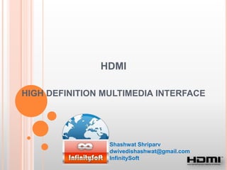 HDMI
HIGH DEFINITION MULTIMEDIA INTERFACE
Shashwat Shriparv
dwivedishashwat@gmail.com
InfinitySoft
 
