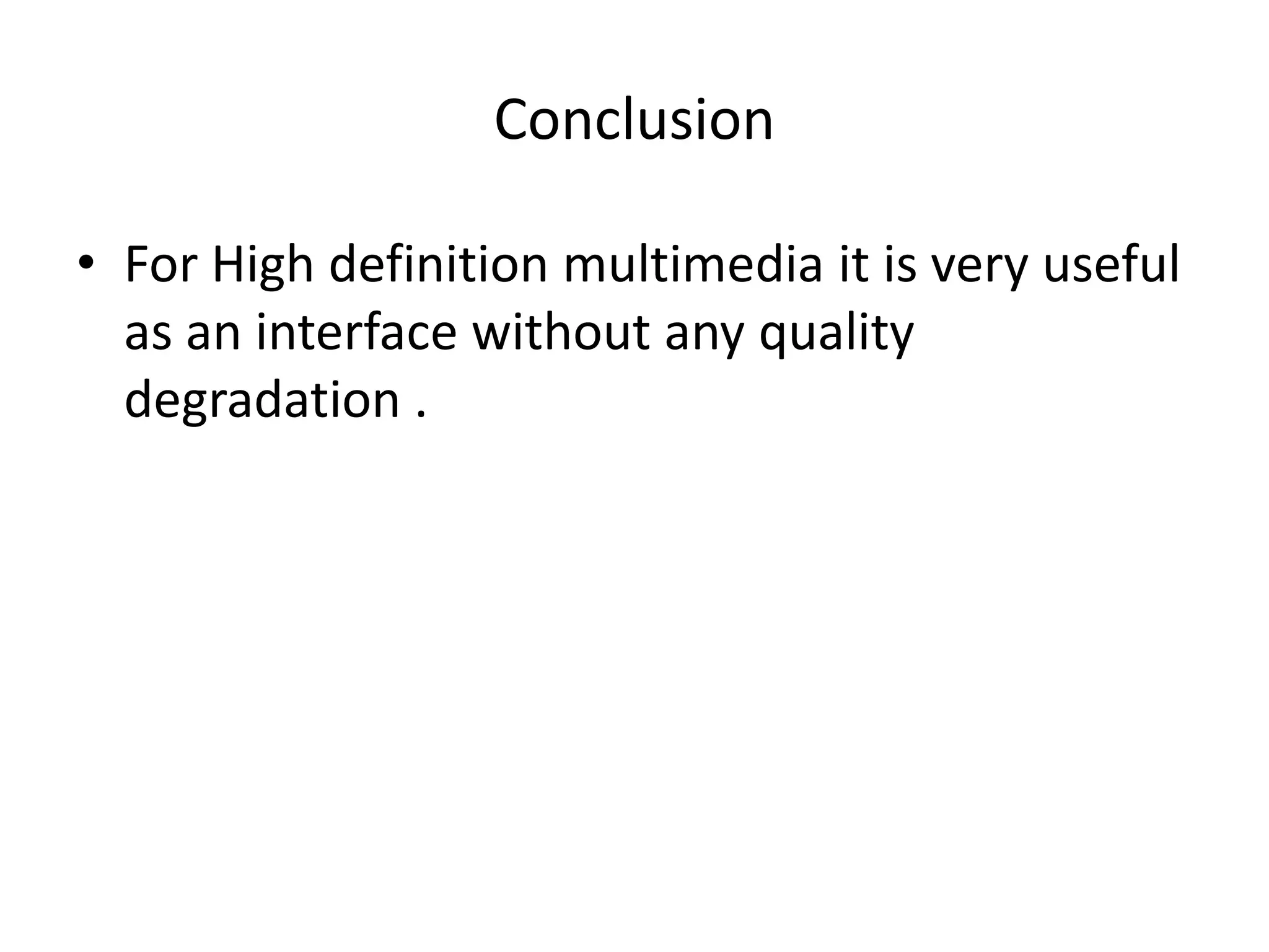 Conclusion

• For High definition multimedia it is very useful
  as an interface without any quality
  degradation .
 
