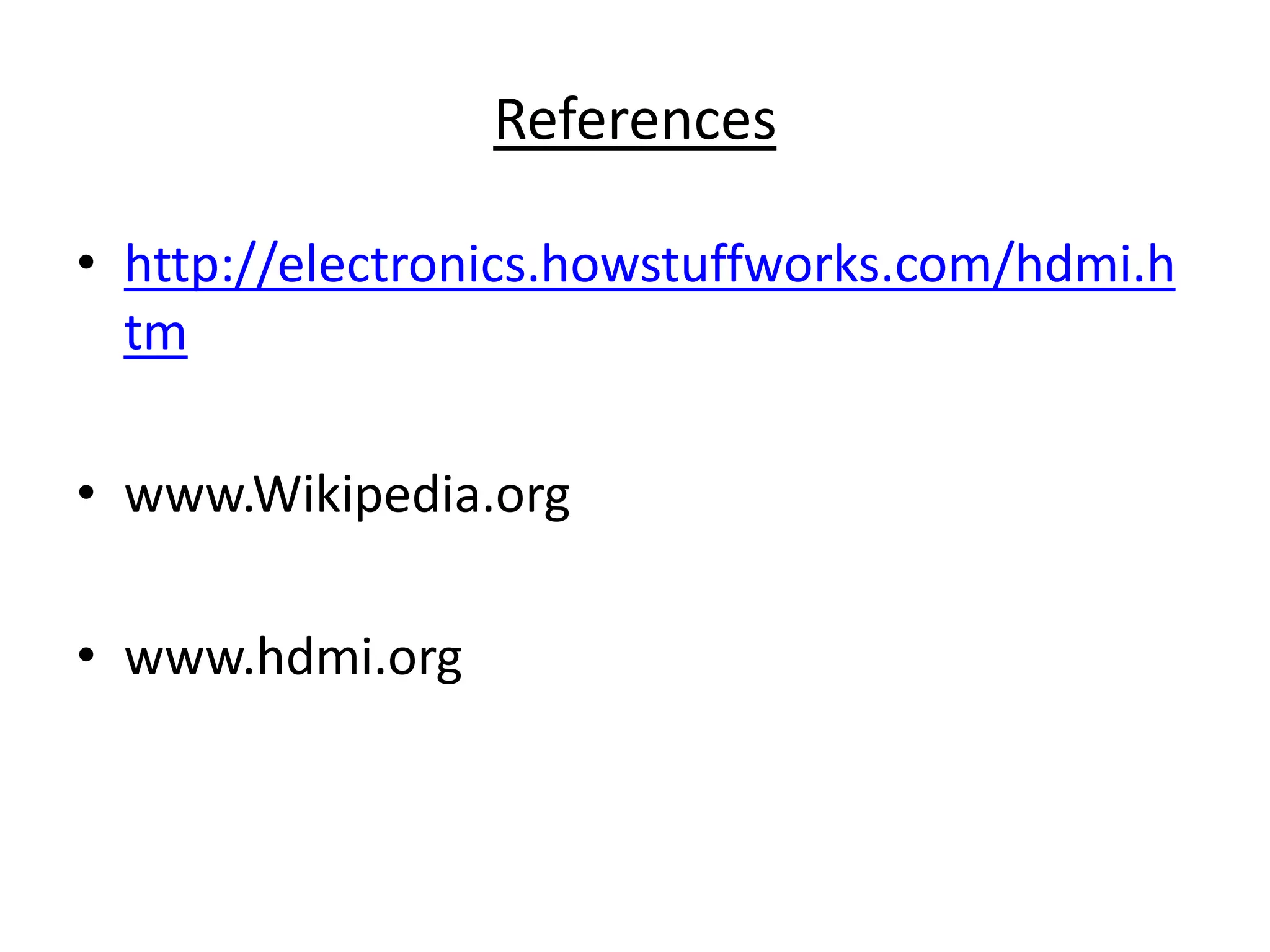References

• http://electronics.howstuffworks.com/hdmi.h
  tm

• www.Wikipedia.org

• www.hdmi.org
 