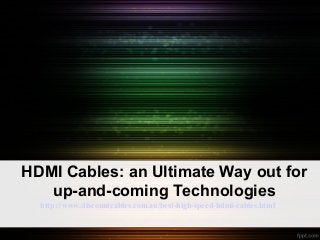 HDMI Cables: an Ultimate Way out for
   up-and-coming Technologies
  http://www.discountcables.com.au/best-high-speed-hdmi-cables.html
 