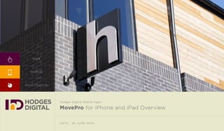 DATE : 26 JUNE 2014
WEB
MOBILE
ANALYTICS/BI
Hodges Digital Mobile Apps
MovePro for iPhone and iPad Overview
 