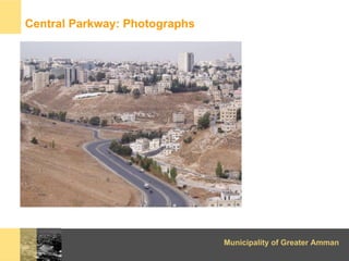 Central Parkway: Photographs




                               Municipality of Greater Amman
 