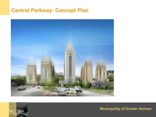 Central Parkway: Concept Plan




                                Municipality of Greater Amman
 