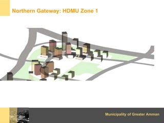 Northern Gateway: HDMU Zone 1




                                Municipality of Greater Amman
 