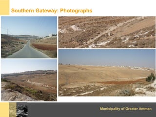 Southern Gateway: Photographs




                                Municipality of Greater Amman
 
