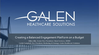Dillon Allie, S enior Vice President, C lient S ervices, HDMZ
J ustin C ampbell, Vice President, Marketing & S trategy, Galen Healthcare S olutions
Creating a Balanced Engagement Platform on a Budget
 
