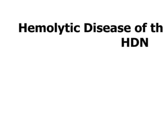 Hemolytic Disease of th
                HDN
 