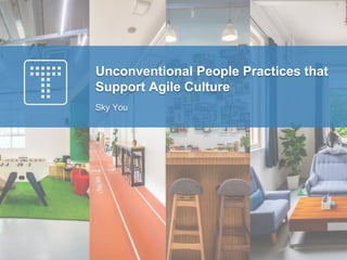 Unconventional People Practices that
Support Agile Culture
Sky You
 