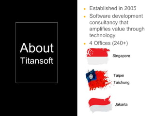 ● Established in 2005
● Software development
consultancy that
amplifies value through
technology
● 4 Offices (240+)
Singap...