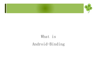 What is
Android-Binding
 