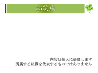 内容は個人に帰属します
所属する組織を代表するものではありません
 