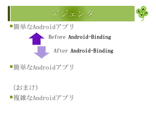 簡単なAndroidアプリ
簡単なAndroidアプリ
（おまけ）
複雑なAndroidアプリ
Before Android-Binding
After Android-Binding
 