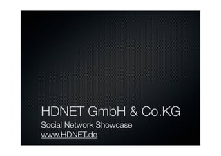 HDNET GmbH & Co.KG
Social Network Showcase
www.HDNET.de
 