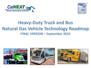 Heavy-Duty Truck and Bus 
Natural Gas Vehicle Technology Roadmap 
FINAL VERSION – September 2014 
 