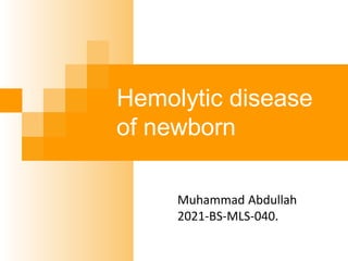 Hemolytic disease
of newborn
Muhammad Abdullah
2021-BS-MLS-040.
 