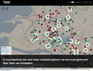 Crime Spotting laat zien waar misdaad gebeurt op een map gedreven
    door data van misdaden.

Saturday, October 15, 11
 
