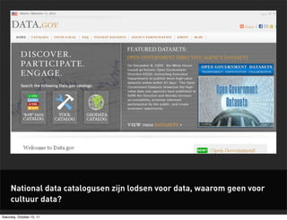 National data catalogusen zijn lodsen voor data, waarom geen voor
     cultuur data?
Saturday, October 15, 11
 