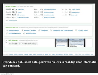 Everyblock publiseert data-gedreven nieuws in real-tijd door informatie
   van een stad.

Saturday, October 15, 11
 