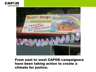 From east to west CAFOD campaigners
have been taking action to create a
climate for justice.
 