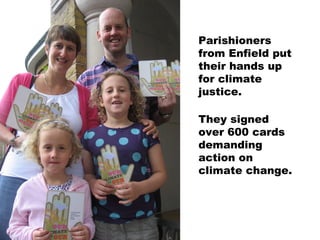 Parishioners
from Enfield put
their hands up
for climate
justice.

They signed
over 600 cards
demanding
action on
climate change.
 