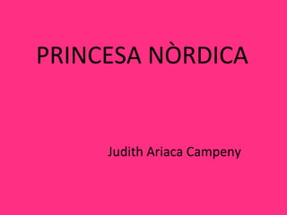 PRINCESA NÒRDICA Judith Ariaca Campeny 