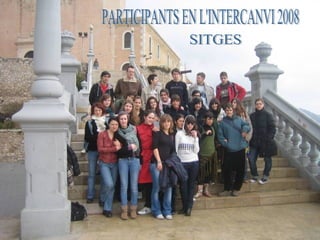 PARTICIPANTS EN L'INTERCANVI 2008 SITGES 