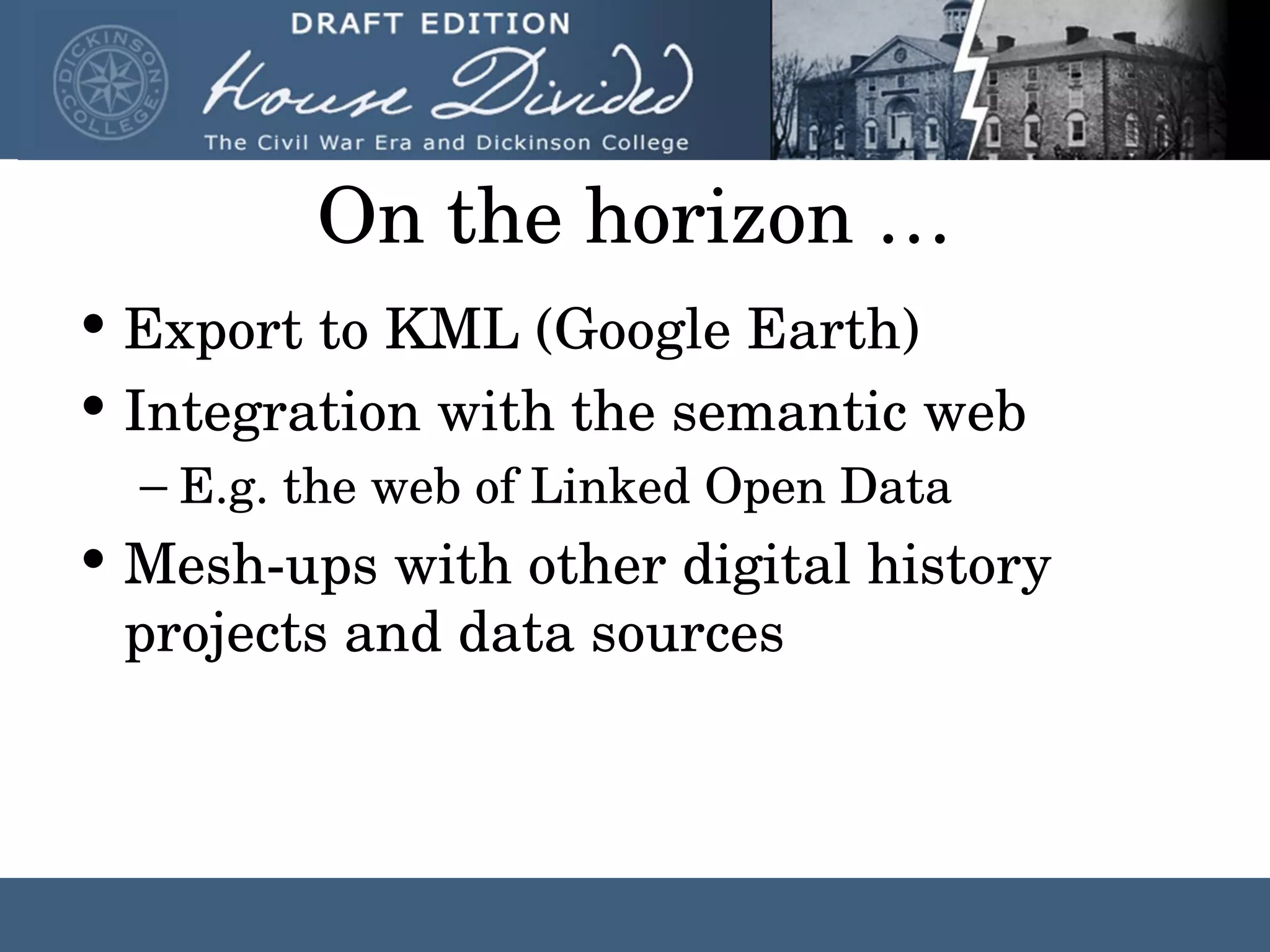 On the horizon … Export to KML (Google Earth) Integration with the semantic web E.g. the web of Linked Open Data Mesh-ups with other digital history projects and data sources
