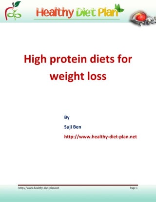 High protein diets for
         weight loss


                                   By
                                   Suji Ben
                                   http://www.healthy-diet-plan.net




http://www.healthy-diet-plan.net                               Page 1
 
