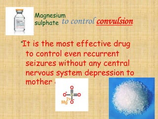 to control convulsion
“It is the most effective drug
to control even recurrent
seizures without any central
nervous system depression to
mother & fetus”
114
Magnesium
sulphate
 