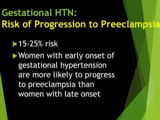 Gestational HTN:
Risk of Progression to Preeclampsia
15-25% risk
Women with early onset of
gestational hypertension
are more likely to progress
to preeclampsia than
women with late onset
 