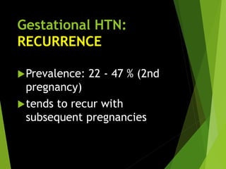 Gestational HTN:
RECURRENCE
Prevalence: 22 - 47 % (2nd
pregnancy)
tends to recur with
subsequent pregnancies
 