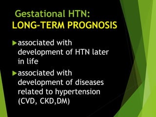 Gestational HTN:
LONG-TERM PROGNOSIS
associated with
development of HTN later
in life
associated with
development of diseases
related to hypertension
(CVD, CKD,DM)
 
