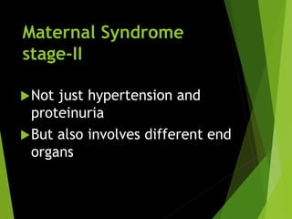 Maternal Syndrome
stage-II
Not just hypertension and
proteinuria
But also involves different end
organs
 
