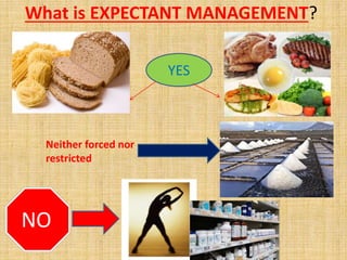 What is EXPECTANT MANAGEMENT?
NO
YES
Neither forced nor
restricted
 